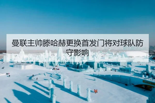 曼联主帅滕哈赫更换首发门将对球队防守影响